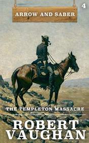The Templeton Massacre: Arrow and Saber Book 4