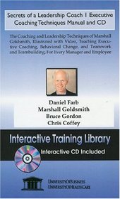Secrets of a Leadership Coach 1 Executive Coaching Techniques Manual and CD, The Coaching and Leadership Techniques of Marshall Goldsmith, Illustrated ... Teambuilding, For Every Manager and Employee