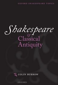 Shakespeare and Classical Antiquity (Oxford Shakespeare Topics)