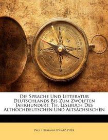 Die Sprache Und Litteratur Deutschlands Bis Zum Zwlften Jahrhundert: Th. Lesebuch Des Althochdeutschen Und Altschsischen (German Edition)