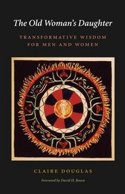 The Old Woman's Daughter: Transformative Wisdom for Men And Women (Carolyn and Ernest Fay Series in Analytical Psychology)