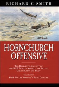 HORNCHURCH OFFENSIVE: The Definitive Account of the RAF Fighter Airfield, Its Pilots, Groundcrew and Staff: 1941 to the Airfield's Final Closure