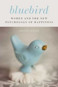 Bluebird: Women and the New Psychology of Happiness