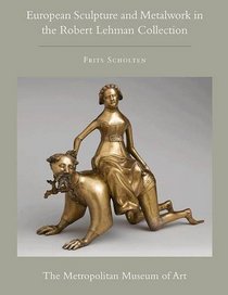 The Robert Lehman Collection at The Metropolitan Museum of Art: Volume XII: European Sculpture and Metalwork (Robert Lehman Collection in the Metropolitan Museum of Art)