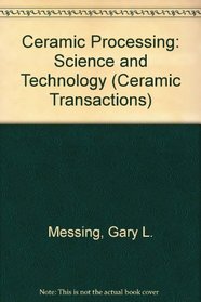 Ceramic Processing Science and Technology (Ceramic Transactions)