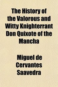 The History of the Valorous and Witty Knighterrant Don Quixote of the Mancha