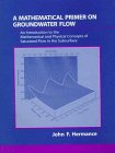Mathematical Primer on Groundwater Flow, A: An Introduction to the Mathematical and Physical Concepts of Saturated Flow in the Subsurface