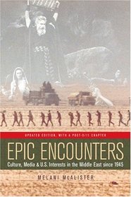 Epic Encounters : Culture, Media, and U.S. Interests in the Middle East since 1945 (American Crossroads) (American Crossroads)