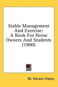 Stable Management And Exercise: A Book For Horse Owners And Students (1900)