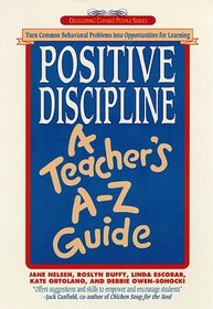 Positive Discipline: A Teacher's A-Z Guide : Turn Common Behavioral Problems into Opportunities for Learning (Positive Discipline)