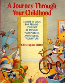 A Journey Through Your Childhood: A Write-In Guide for Reliving your Past, Clarifying Your Present, and Charting Your Future