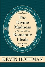 The Divine Madness of Romantic Ideals: A Reader's Companion for Kierkegaard's Stages on Life's Way (Mercer Kierkegaard)