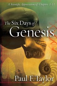 The Six Days of Genesis: A Scientific Appreciation of Chapters 1-11