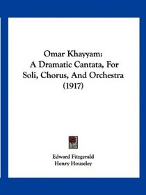 Omar Khayyam: A Dramatic Cantata, For Soli, Chorus, And Orchestra (1917)