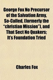 George Fox No Precursor of the Salvation Army, So-Called, (Formerly the 