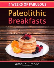 4 Weeks of Fabulous Paleolithic Breakfasts (Large Print) (4 Weeks of Fabulous Paleo Recipes) (Volume 1)