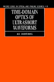 Time-Domain Optics of Ultrashort Waveforms (Oxford Series in Optical and Imaging Sciences)