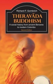 Theravada Buddhism: A Social History from Ancient Benares to Modern Colombo (The Library of Religious Beliefs and Practices)