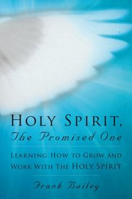 Holy Spirit, the Promised One: Learning How to Grow and Work With the Holy Spirit