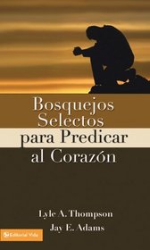 Bosquejos Selectos para Predicar al Corazon (Spanish Edition)