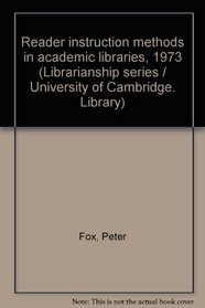 Reader instruction methods in academic libraries, 1973 (Cambridge University Library librarianship series)