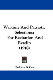 Wartime And Patriotic Selections: For Recitation And Readin (1918)