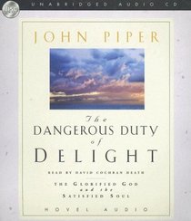 The Dangerous Duty of Delight: The Glorified God and the Satisfied Soul