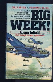 Big Week! The Classic Story of the Crucial Air Battle of WWII