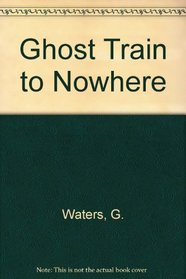 Ghost Train to Nowhere (Spine Chillers)
