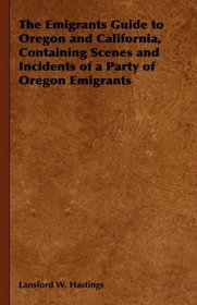The Emigrants Guide to Oregon and California, Containing Scenes and Incidents of a Party of Oregon Emigrants