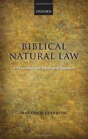 Biblical Natural law: A Theocentric and Teleological Approach