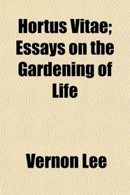 Hortus Vitae; Essays on the Gardening of Life