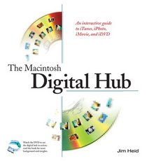 The Macintosh Digital Hub: An Interactive Guide to iTunes, iPhoto, iMovie, and iDVD