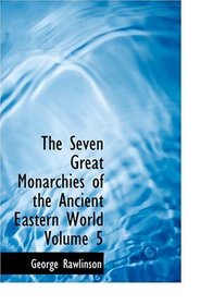 The Seven Great Monarchies of the Ancient Eastern World  Volume 5 (Large Print Edition)