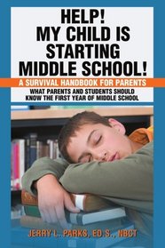 Help! My Child is Starting Middle School!: A Survival Handbook for Parents