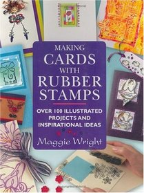 Making Cards With Rubber Stamps: Over 100 Illustrated Projects and Inspirational Ideas