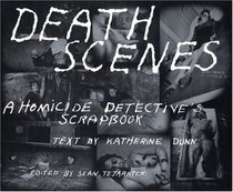 Death Scenes: A Homicide Detective's Scrapbook