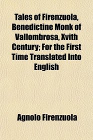 Tales of Firenzuola, Benedictine Monk of Vallombrosa, Xvith Century; For the First Time Translated Into English
