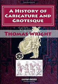 A History of Caricature and Grotesque: [Illustrated & In Literature and Art]