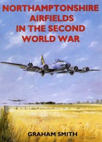 Northamptonshire Airfields in the Second World War (British Airfields of World War II)