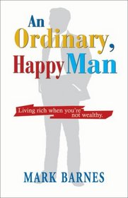 An Ordinary, Happy Man: Living Rich When You're Not Wealthy (Nuts & Bolts series)