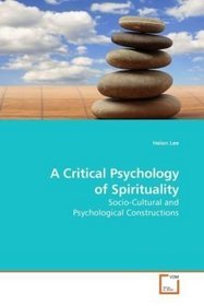 A Critical Psychology of Spirituality: Socio-Cultural and Psychological Constructions