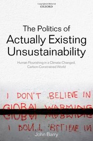 The Politics of Actually Existing Unsustainability: Human Flourishing in a Climate-Changed, Carbon Constrained World