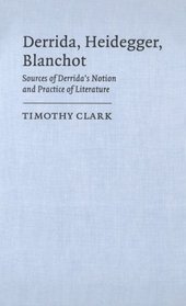 Derrida, Heidegger, Blanchot : Sources of Derrida's Notion and Practice of Literature