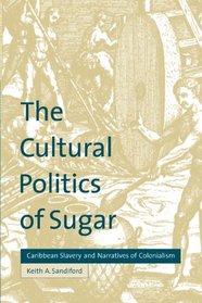 The Cultural Politics of Sugar: Caribbean Slavery and Narratives of Colonialism (Cultural Margins)