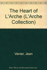 Heart of L'Arche: A Spirituality for Every Day (L'Arche Collection)