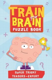 Train Your Brain: Super Tricky Teasers: Expert (Train Your Brain Puzzle Books)