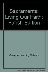 Sacraments: Living Our Faith: Parish Edition