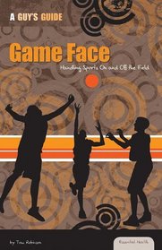 Game Face: Handling Sports On and Off the Field (Essential Health: a Guy's Guide)