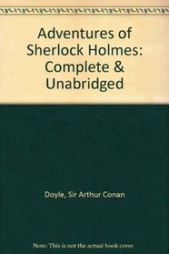 Adventures of Sherlock Holmes: Complete & Unabridged